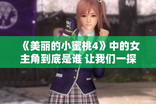《美丽的小蜜桃4》中的女主角到底是谁 让我们一探究竟