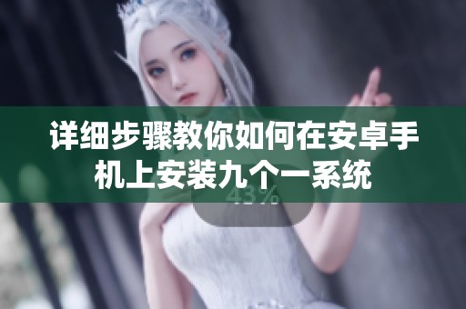 详细步骤教你如何在安卓手机上安装九个一系统