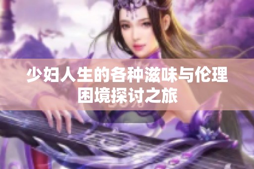 少妇人生的各种滋味与伦理困境探讨之旅