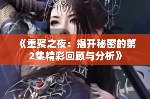 《重聚之夜：揭开秘密的第2集精彩回顾与分析》