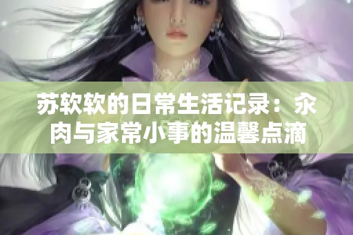 苏软软的日常生活记录：汆肉与家常小事的温馨点滴