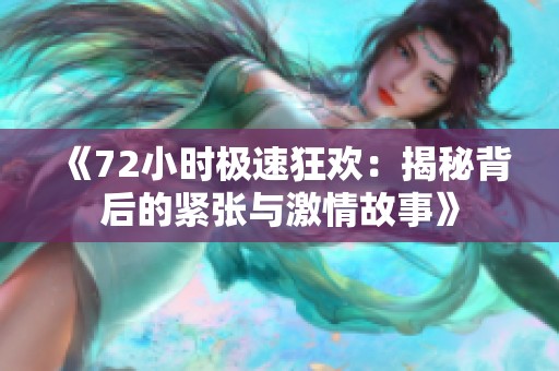 《72小时极速狂欢：揭秘背后的紧张与激情故事》