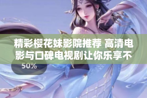 精彩樱花妹影院推荐 高清电影与口碑电视剧让你乐享不停