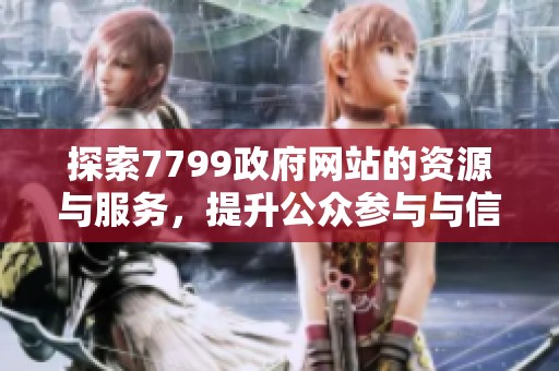 探索7799政府网站的资源与服务，提升公众参与与信息获取效率