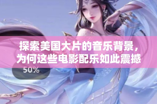 探索美国大片的音乐背景，为何这些电影配乐如此震撼人心