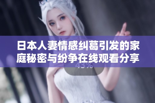 日本人妻情感纠葛引发的家庭秘密与纷争在线观看分享
