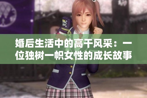 婚后生活中的高干风采：一位独树一帜女性的成长故事