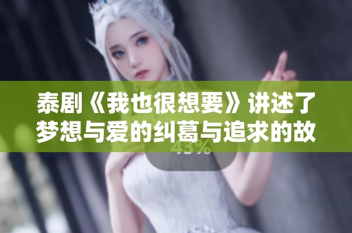 泰剧《我也很想要》讲述了梦想与爱的纠葛与追求的故事