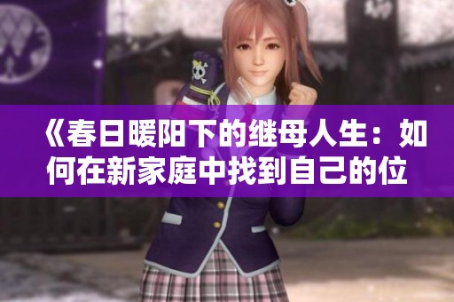《春日暖阳下的继母人生：如何在新家庭中找到自己的位置》