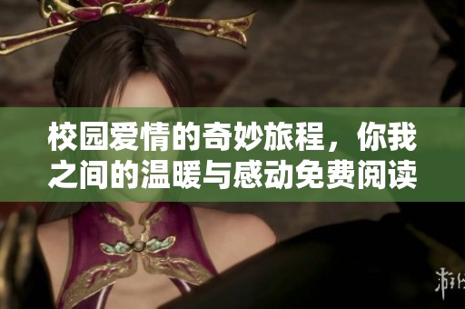 校园爱情的奇妙旅程，你我之间的温暖与感动免费阅读