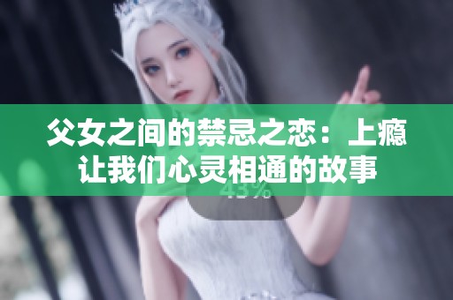 父女之间的禁忌之恋：上瘾让我们心灵相通的故事