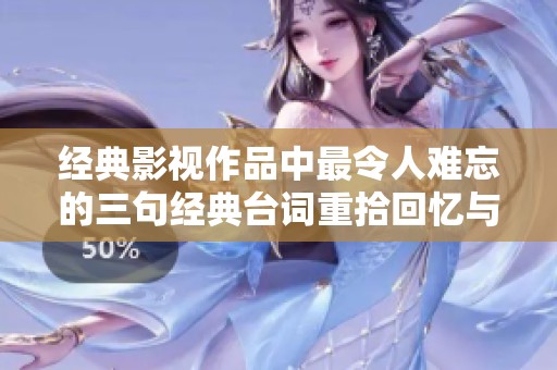 经典影视作品中最令人难忘的三句经典台词重拾回忆与感动