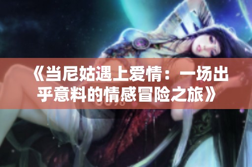 《当尼姑遇上爱情：一场出乎意料的情感冒险之旅》