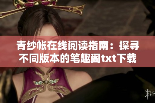 青纱帐在线阅读指南：探寻不同版本的笔趣阁txt下载位置与方法