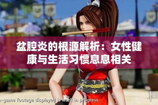盆腔炎的根源解析：女性健康与生活习惯息息相关