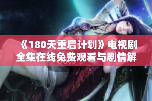 《180天重启计划》电视剧全集在线免费观看与剧情解析指南