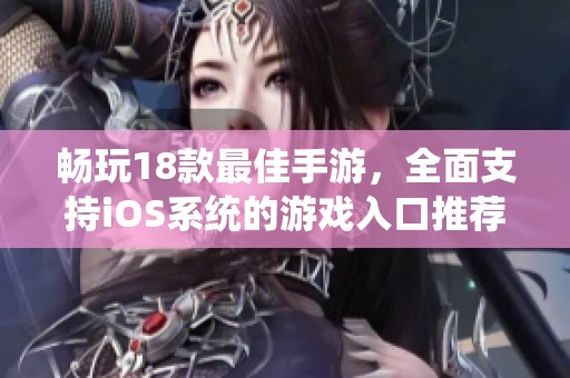 畅玩18款最佳手游，全面支持iOS系统的游戏入口推荐