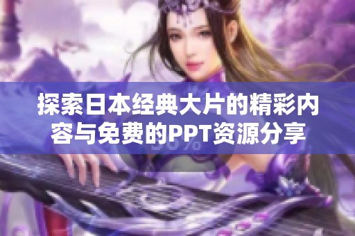 探索日本经典大片的精彩内容与免费的PPT资源分享
