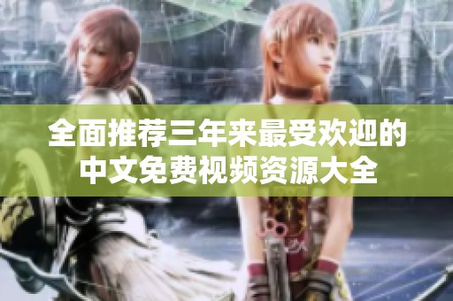 全面推荐三年来最受欢迎的中文免费视频资源大全