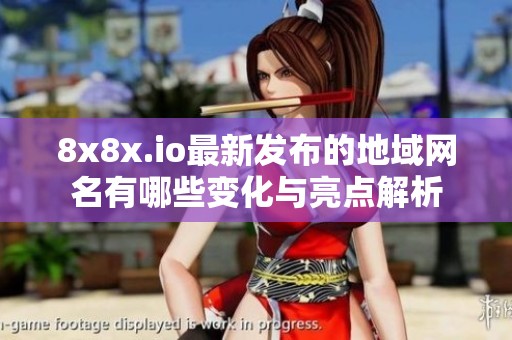 8x8x.io最新发布的地域网名有哪些变化与亮点解析