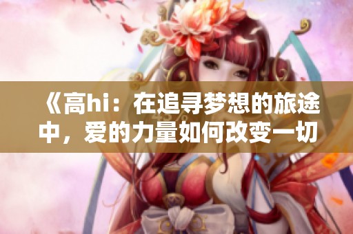 《高hi：在追寻梦想的旅途中，爱的力量如何改变一切》