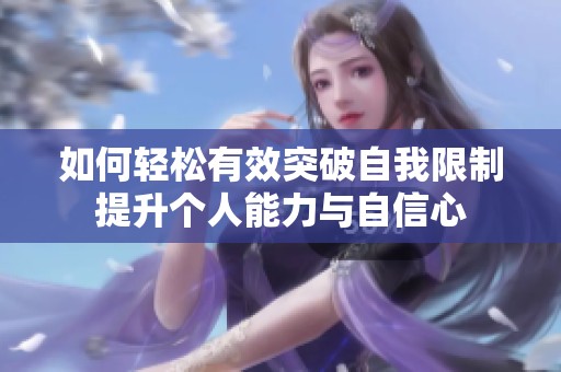 如何轻松有效突破自我限制提升个人能力与自信心