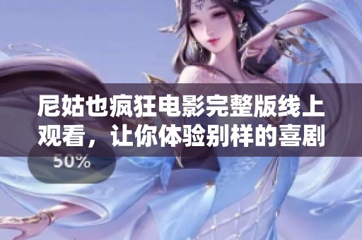 尼姑也疯狂电影完整版线上观看，让你体验别样的喜剧人生