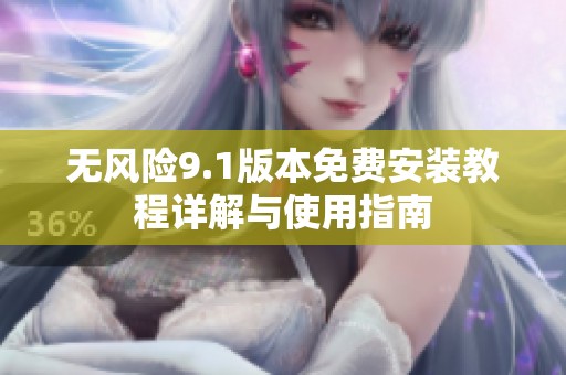 无风险9.1版本免费安装教程详解与使用指南