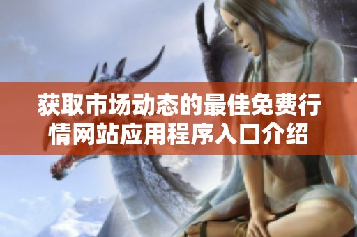 获取市场动态的最佳免费行情网站应用程序入口介绍