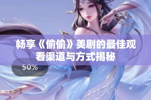 畅享《偷偷》美剧的最佳观看渠道与方式揭秘