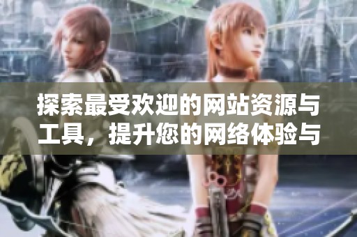 探索最受欢迎的网站资源与工具，提升您的网络体验与效率