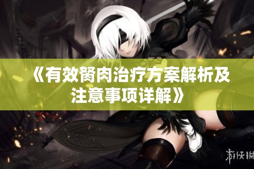 《有效胬肉治疗方案解析及注意事项详解》
