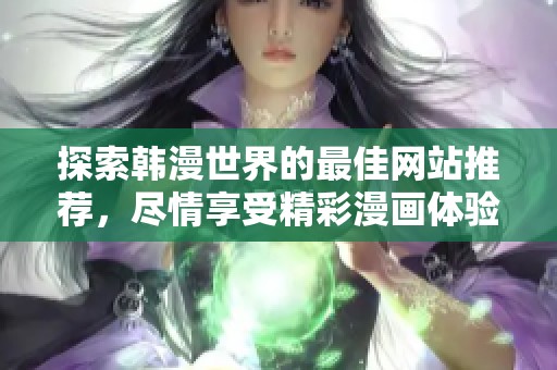 探索韩漫世界的最佳网站推荐，尽情享受精彩漫画体验