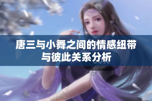 唐三与小舞之间的情感纽带与彼此关系分析