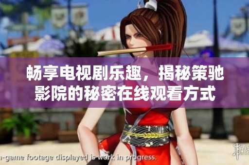 畅享电视剧乐趣，揭秘策驰影院的秘密在线观看方式