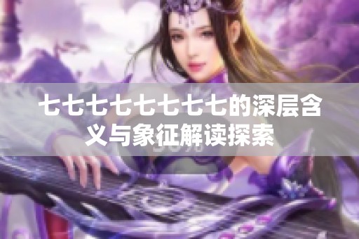 七七七七七七七七的深层含义与象征解读探索