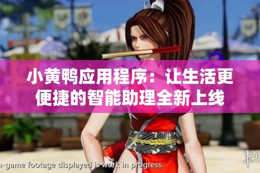 小黄鸭应用程序：让生活更便捷的智能助理全新上线