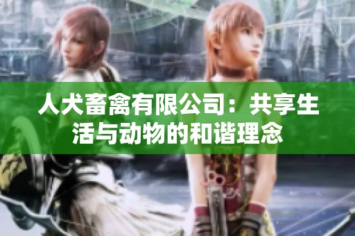 人犬畜禽有限公司：共享生活与动物的和谐理念