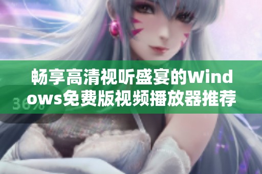 畅享高清视听盛宴的Windows免费版视频播放器推荐