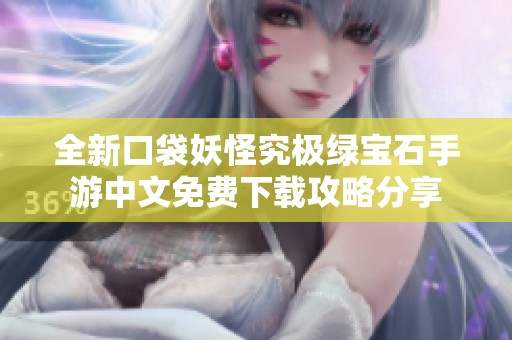 全新口袋妖怪究极绿宝石手游中文免费下载攻略分享