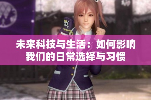 未来科技与生活：如何影响我们的日常选择与习惯
