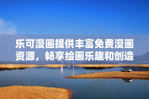 乐可漫画提供丰富免费漫画资源，畅享绘画乐趣和创造力