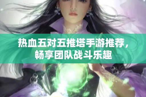 热血五对五推塔手游推荐，畅享团队战斗乐趣