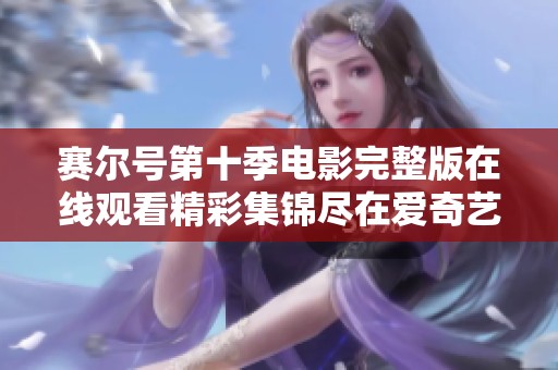 赛尔号第十季电影完整版在线观看精彩集锦尽在爱奇艺