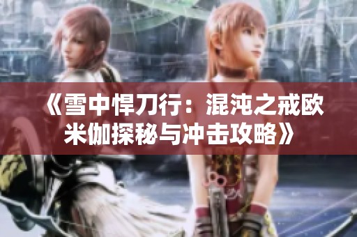 《雪中悍刀行：混沌之戒欧米伽探秘与冲击攻略》