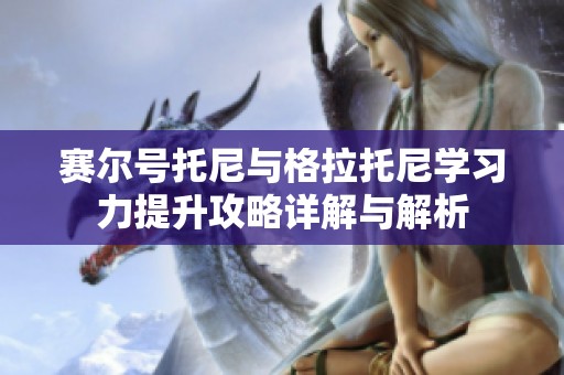 赛尔号托尼与格拉托尼学习力提升攻略详解与解析