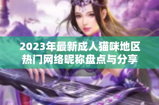 2023年最新成人猫咪地区热门网络昵称盘点与分享