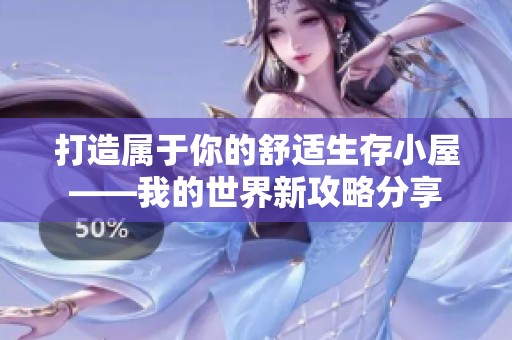 打造属于你的舒适生存小屋——我的世界新攻略分享