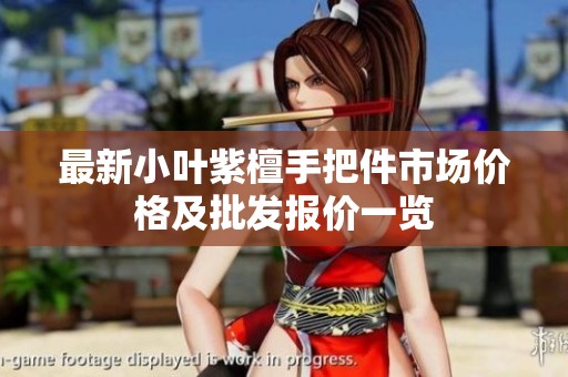 最新小叶紫檀手把件市场价格及批发报价一览
