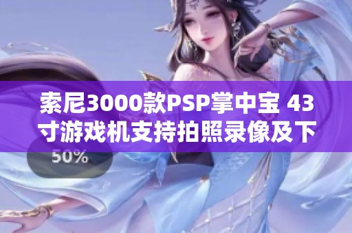 索尼3000款PSP掌中宝 43寸游戏机支持拍照录像及下载游戏